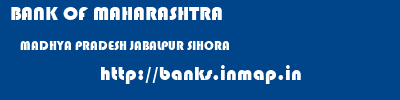 BANK OF MAHARASHTRA  MADHYA PRADESH JABALPUR SIHORA   banks information 